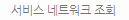 서비스 네트워크 조회